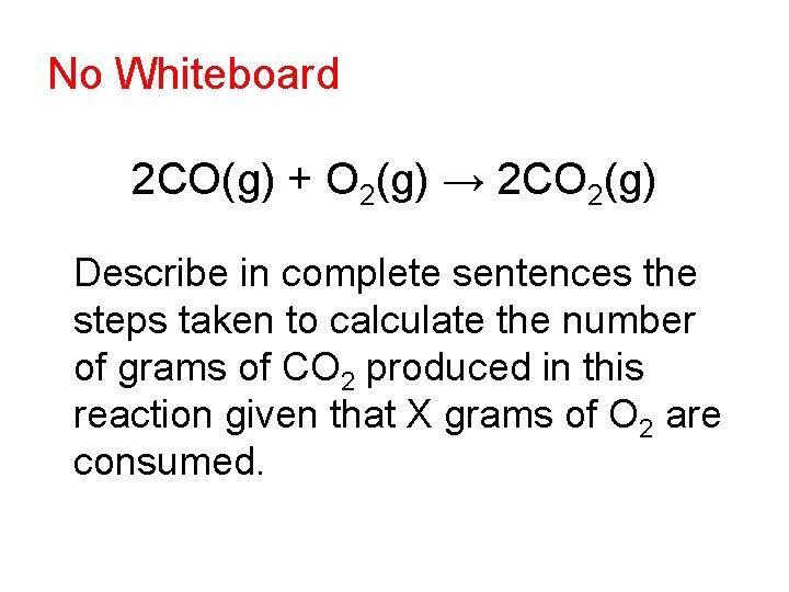 No Whiteboard 2 CO(g) + O 2(g) → 2 CO 2(g) Describe in complete