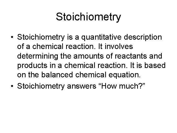 Stoichiometry • Stoichiometry is a quantitative description of a chemical reaction. It involves determining