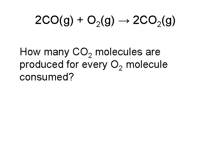 2 CO(g) + O 2(g) → 2 CO 2(g) How many CO 2 molecules