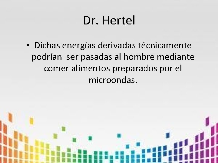 Dr. Hertel • Dichas energías derivadas técnicamente podrían ser pasadas al hombre mediante comer