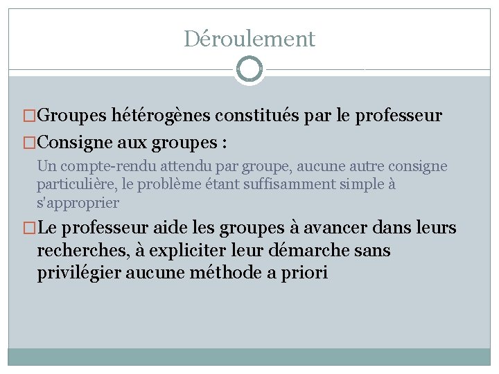Déroulement �Groupes hétérogènes constitués par le professeur �Consigne aux groupes : Un compte-rendu attendu