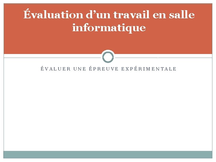 Évaluation d’un travail en salle informatique ÉVALUER UNE ÉPREUVE EXPÉRIMENTALE 