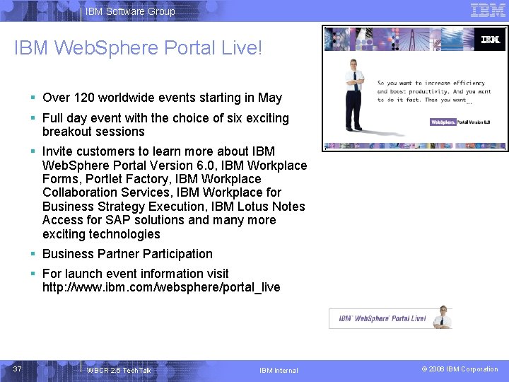 IBM Software Group IBM Web. Sphere Portal Live! § Over 120 worldwide events starting