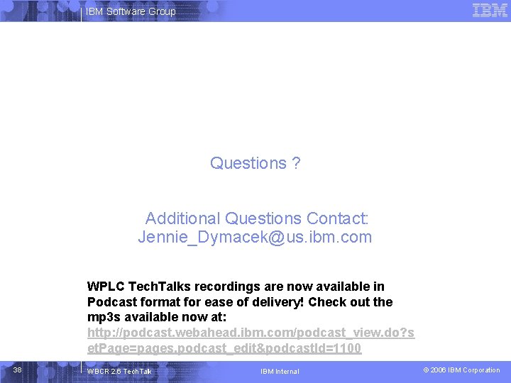 IBM Software Group Questions ? Additional Questions Contact: Jennie_Dymacek@us. ibm. com WPLC Tech. Talks