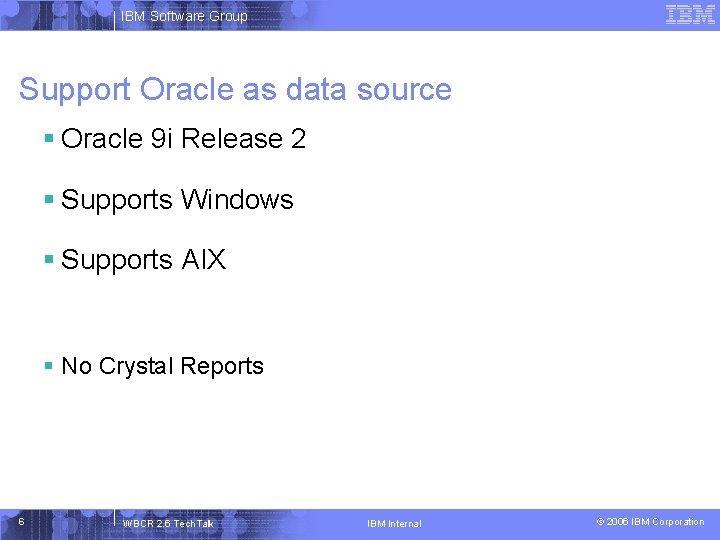 IBM Software Group Support Oracle as data source § Oracle 9 i Release 2