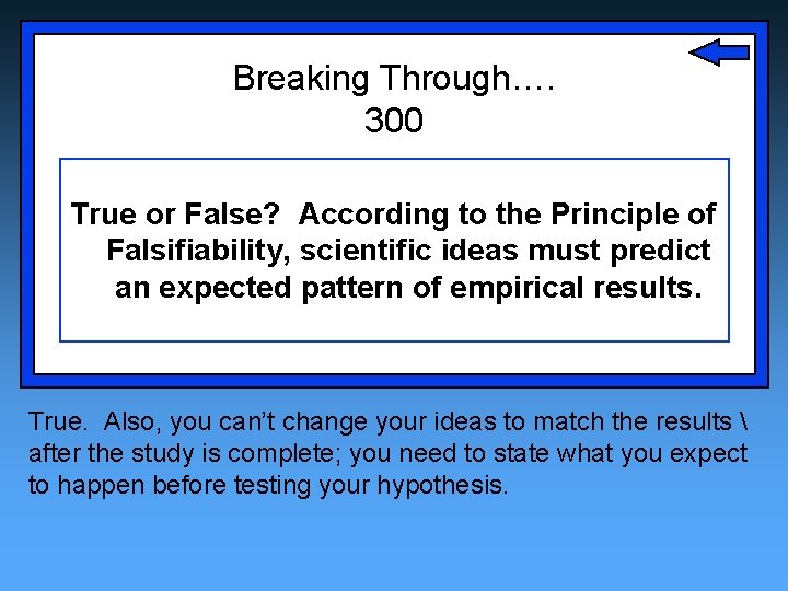 Breaking Through…. 300 True or False? According to the Principle of Falsifiability, scientific ideas