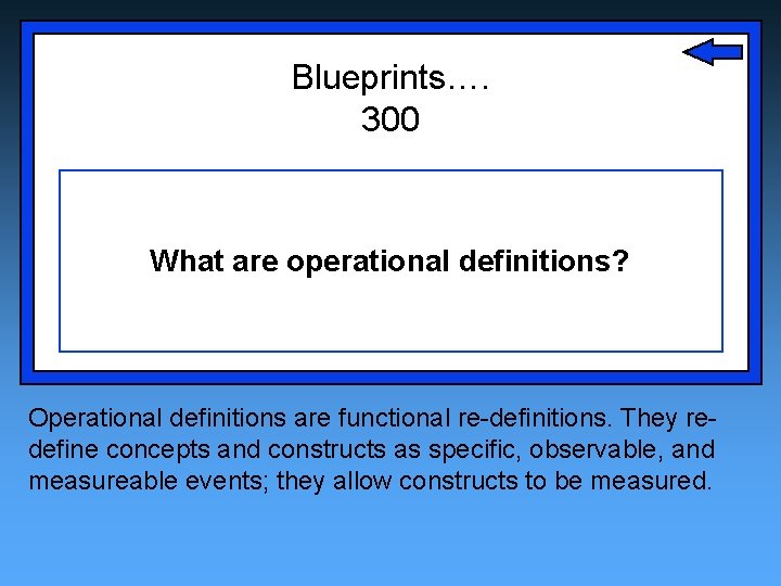 Blueprints…. 300 What are operational definitions? Operational definitions are functional re-definitions. They redefine concepts