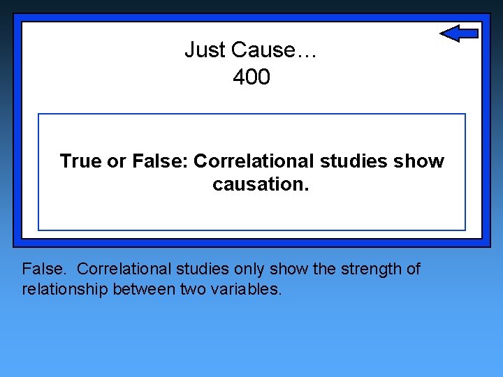 Just Cause… 400 True or False: Correlational studies show causation. False. Correlational studies only