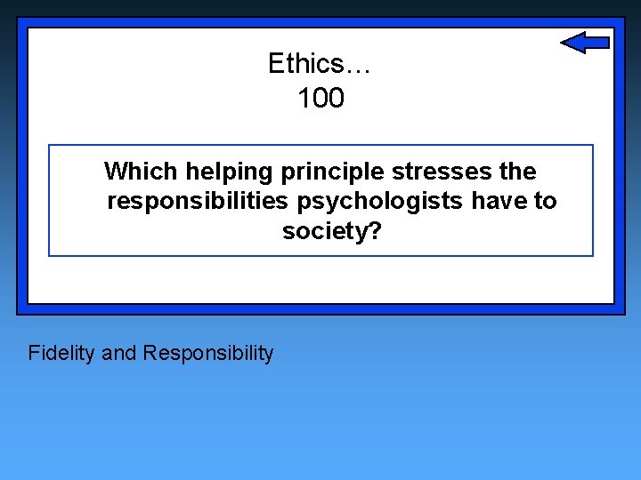 Ethics… 100 Which helping principle stresses the responsibilities psychologists have to society? Fidelity and