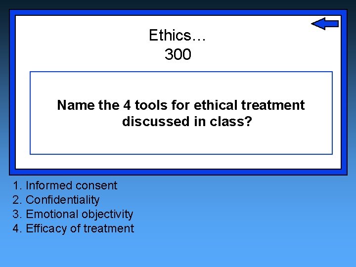 Ethics… 300 Name the 4 tools for ethical treatment discussed in class? 1. Informed