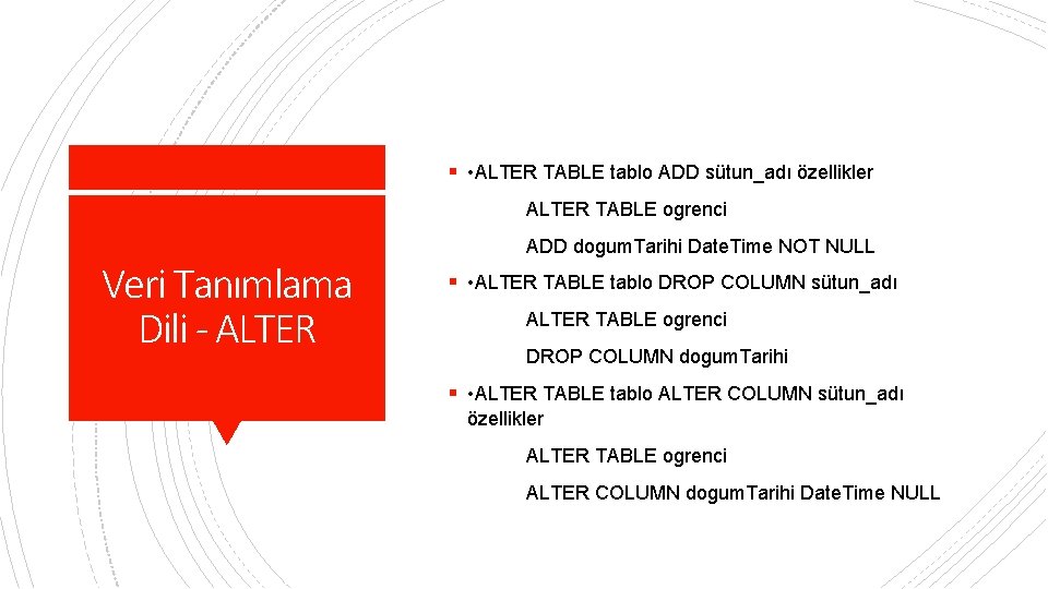 § • ALTER TABLE tablo ADD sütun_adı özellikler ALTER TABLE ogrenci Veri Tanımlama Dili