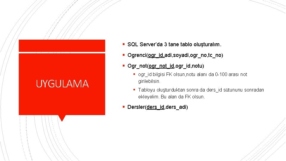 § SQL Server’da 3 tane tablo oluşturalım. § Ogrenci(ogr_id, adi, soyadi, ogr_no, tc_no) §