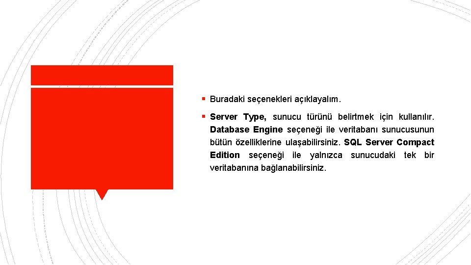 § Buradaki seçenekleri açıklayalım. § Server Type, sunucu türünü belirtmek için kullanılır. Database Engine