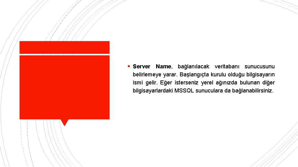 § Server Name, bağlanılacak veritabanı sunucusunu belirlemeye yarar. Başlangıçta kurulu olduğu bilgisayarın ismi gelir.