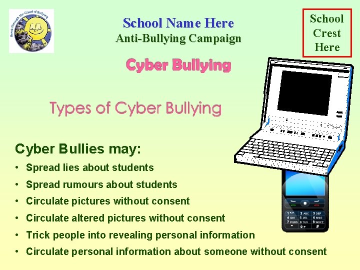 School Name Here Anti-Bullying Campaign School Crest Here Cyber Bullies may: • Spread lies