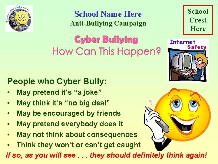 School Name Here Anti-Bullying Campaign School Crest Here People who Cyber Bully: • May