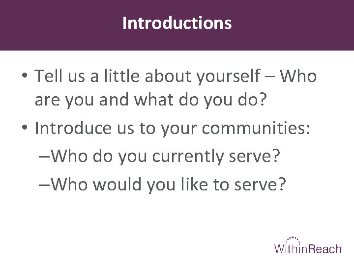 Introductions • Tell us a little about yourself – Who are you and what