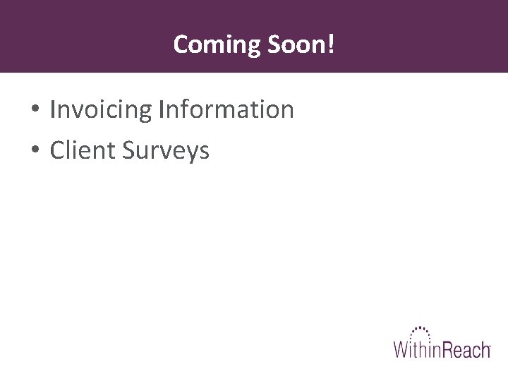 Coming Soon! • Invoicing Information • Client Surveys 