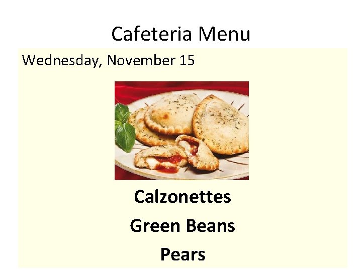 Cafeteria Menu Wednesday, November 15 Calzonettes Green Beans Pears 