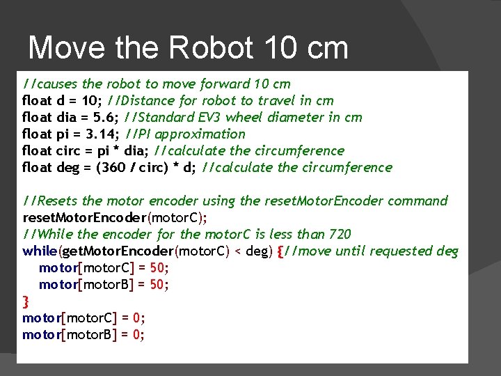 Move the Robot 10 cm //causes the robot to move forward 10 cm float