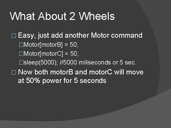 What About 2 Wheels � Easy, just add another Motor command �Motor[motor. B] =
