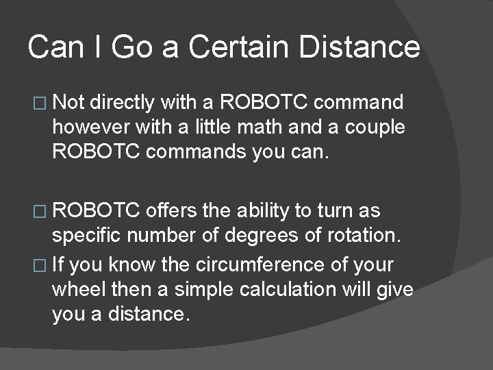 Can I Go a Certain Distance � Not directly with a ROBOTC command however