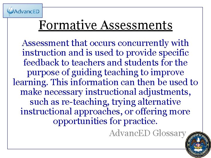 Formative Assessments Assessment that occurs concurrently with instruction and is used to provide specific