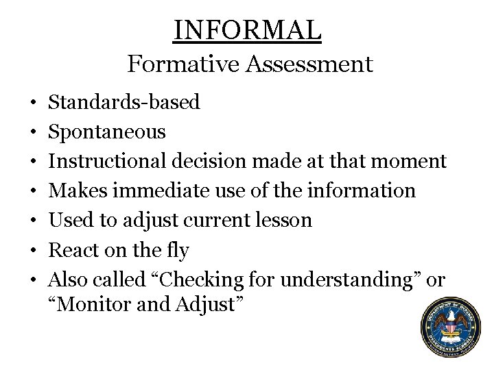 INFORMAL Formative Assessment • • Standards-based Spontaneous Instructional decision made at that moment Makes