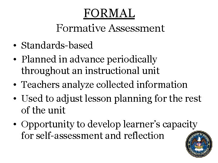 FORMAL Formative Assessment • Standards-based • Planned in advance periodically throughout an instructional unit