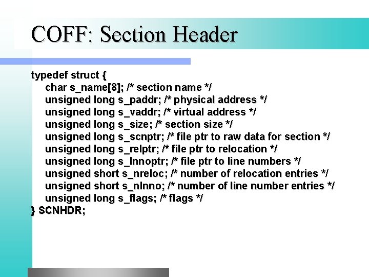 COFF: Section Header typedef struct { char s_name[8]; /* section name */ unsigned long