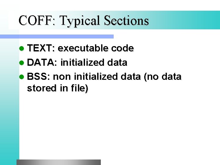 COFF: Typical Sections l TEXT: executable code l DATA: initialized data l BSS: non