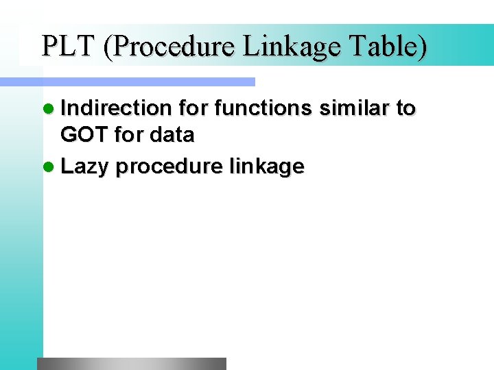 PLT (Procedure Linkage Table) l Indirection for functions similar to GOT for data l