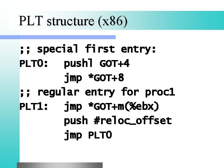 PLT structure (x 86) ; ; special first entry: PLT 0: pushl GOT+4 jmp