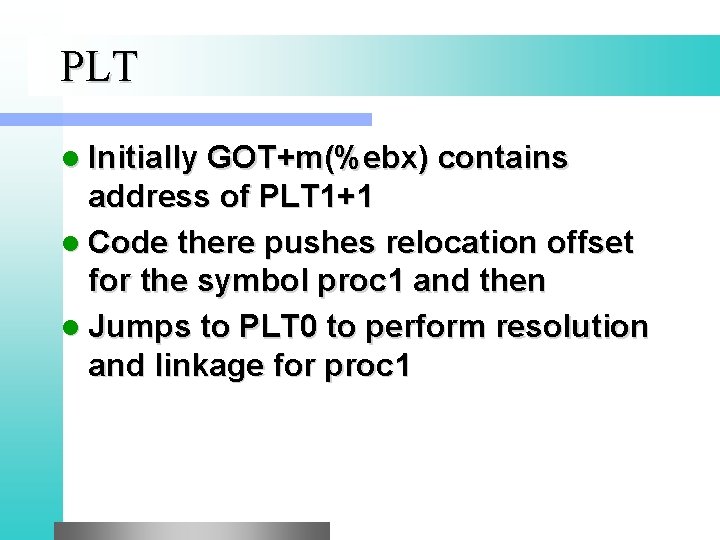 PLT l Initially GOT+m(%ebx) contains address of PLT 1+1 l Code there pushes relocation