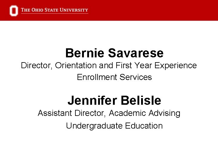 Bernie Savarese Director, Orientation and First Year Experience Enrollment Services Jennifer Belisle Assistant Director,