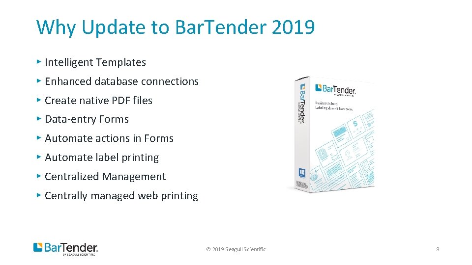 Why Update to Bar. Tender 2019 ▸ Intelligent Templates ▸ Enhanced database connections ▸