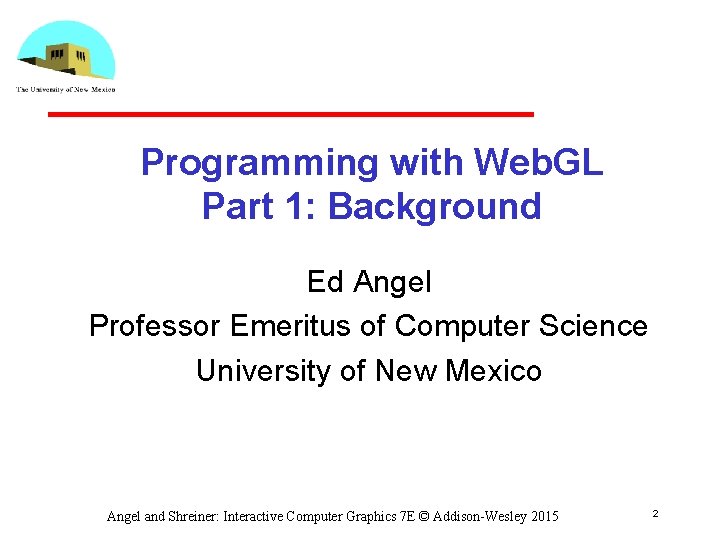 Programming with Web. GL Part 1: Background Ed Angel Professor Emeritus of Computer Science