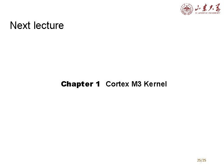 Next lecture Chapter 1 Cortex M 3 Kernel 25/25 