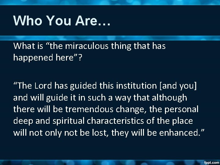 Who You Are… What is “the miraculous thing that has happened here”? “The Lord