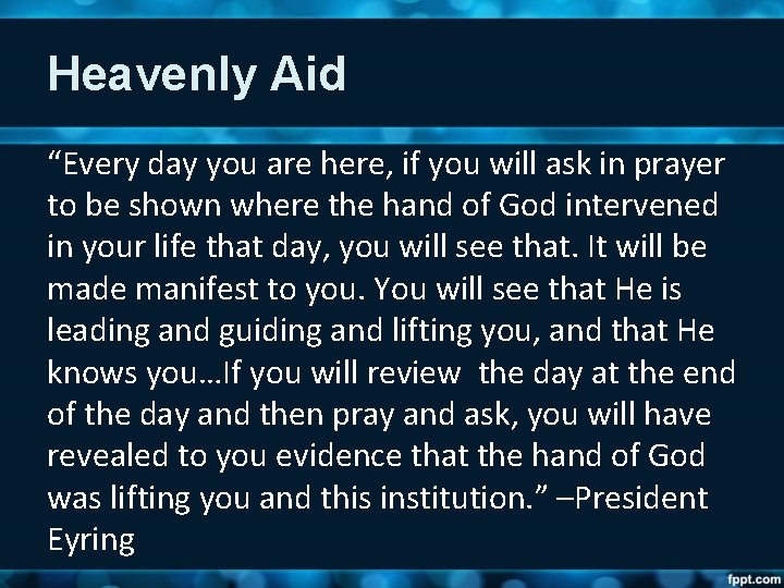 Heavenly Aid “Every day you are here, if you will ask in prayer to