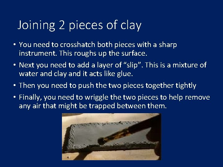 Joining 2 pieces of clay • You need to crosshatch both pieces with a