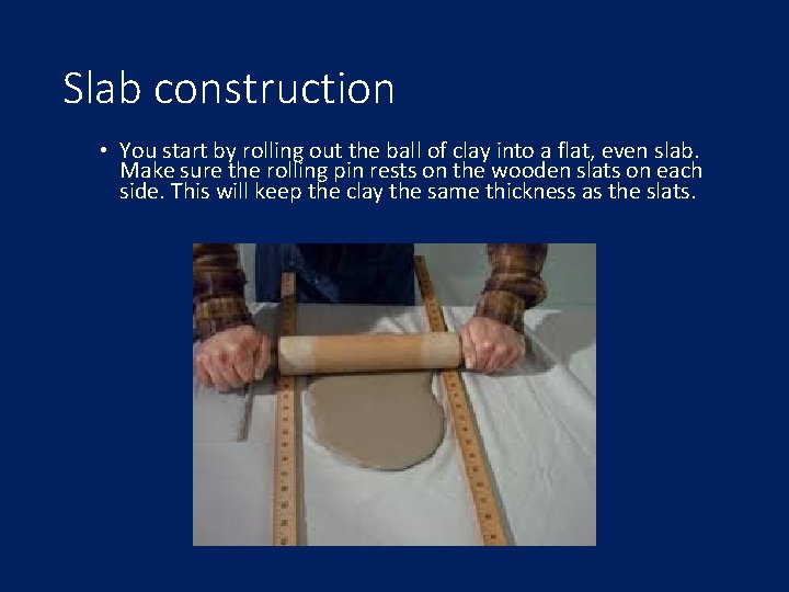 Slab construction • You start by rolling out the ball of clay into a