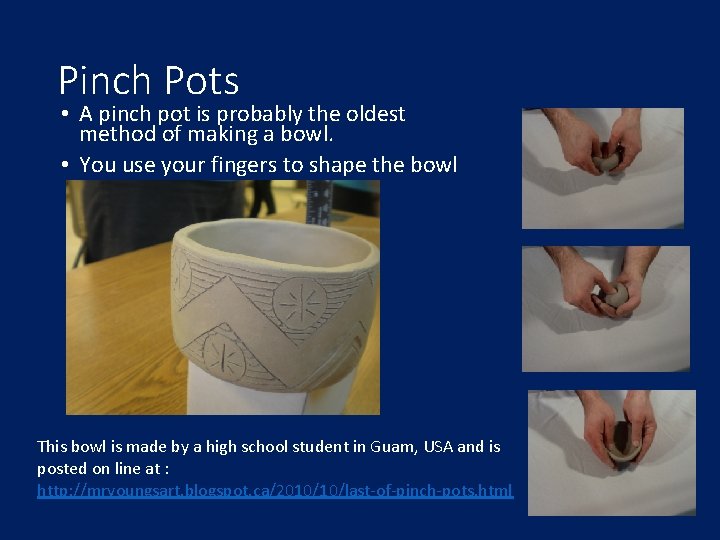 Pinch Pots • A pinch pot is probably the oldest method of making a
