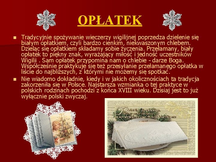 OPŁATEK Tradycyjnie spożywanie wieczerzy wigilijnej poprzedza dzielenie się białym opłatkiem, czyli bardzo cienkim, niekwaszonym