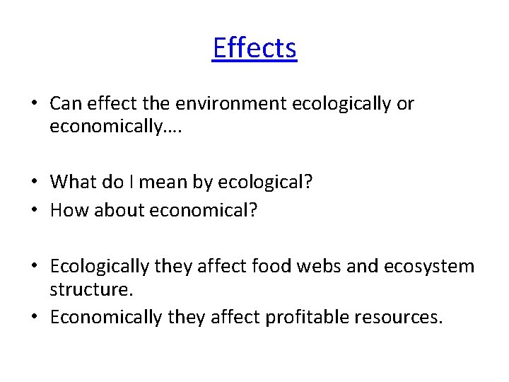 Effects • Can effect the environment ecologically or economically…. • What do I mean