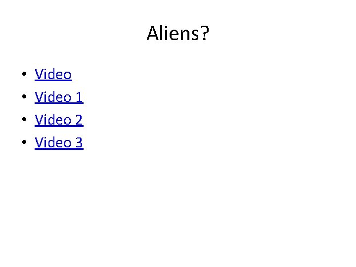 Aliens? • • Video 1 Video 2 Video 3 