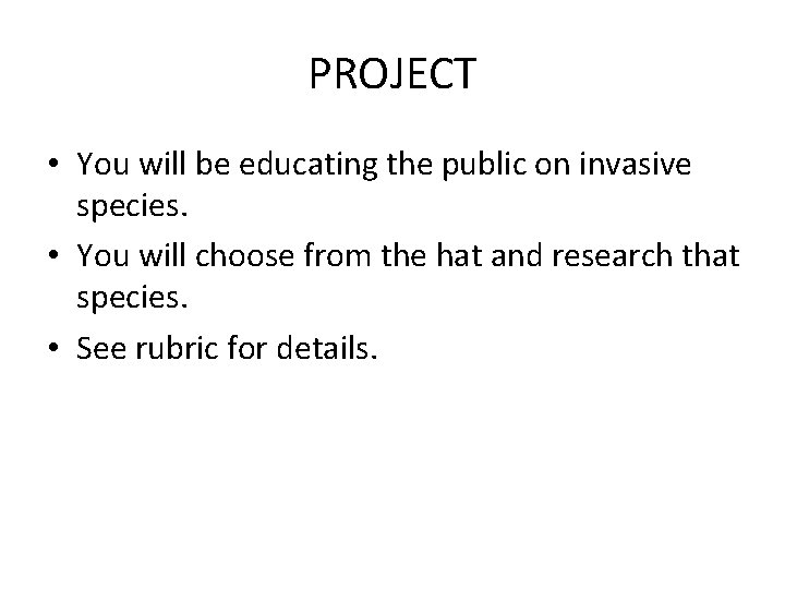 PROJECT • You will be educating the public on invasive species. • You will