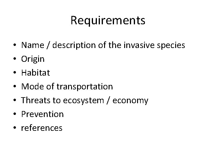 Requirements • • Name / description of the invasive species Origin Habitat Mode of