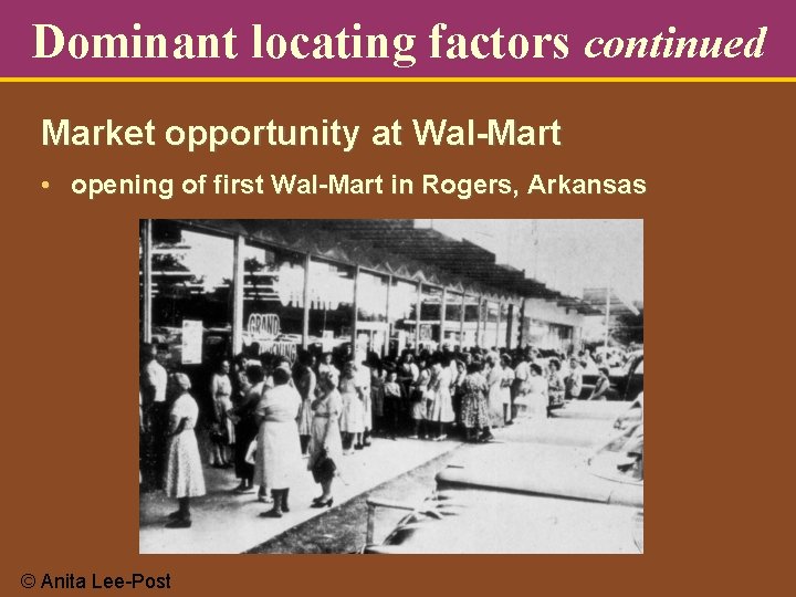 Dominant locating factors continued Market opportunity at Wal-Mart • opening of first Wal-Mart in
