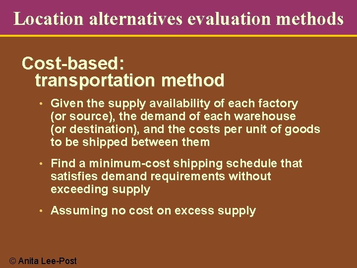 Location alternatives evaluation methods Cost-based: transportation method • Given the supply availability of each